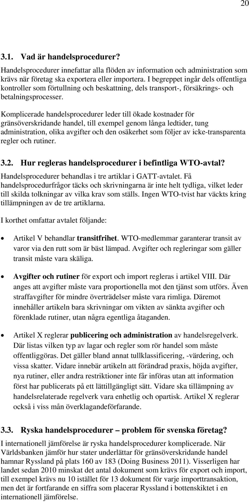 Komplicerade handelsprocedurer leder till ökade kostnader för gränsöverskridande handel, till exempel genom långa ledtider, tung administration, olika avgifter och den osäkerhet som följer av