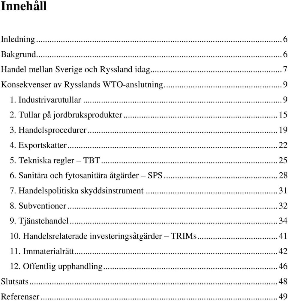 .. 25 6. Sanitära och fytosanitära åtgärder SPS... 28 7. Handelspolitiska skyddsinstrument... 31 8. Subventioner... 32 9. Tjänstehandel.