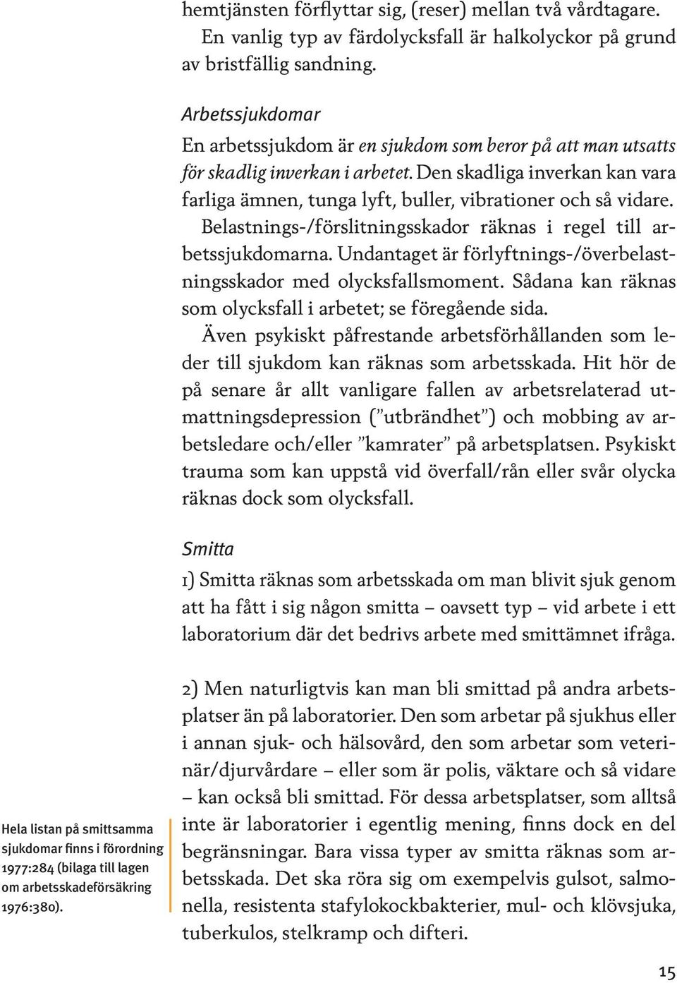 Belastnings-/förslitningsskador räknas i regel till arbetssjukdomarna. Undantaget är förlyftnings-/överbelastningsskador med olycksfallsmoment.