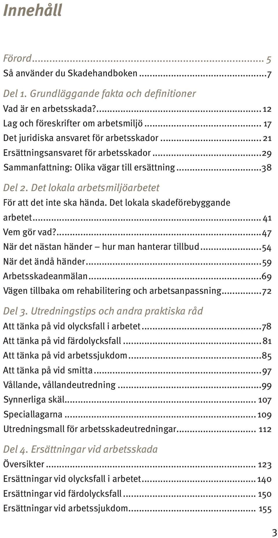 Det lokala arbetsmiljöarbetet För att det inte ska hända. Det lokala skadeförebyggande arbetet... 41 Vem gör vad?...47 När det nästan händer hur man hanterar tillbud...54 När det ändå händer.