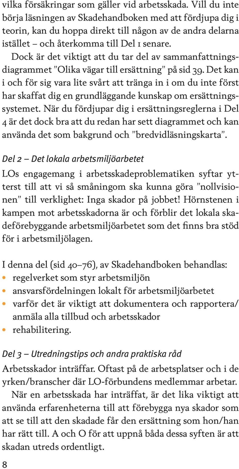 Dock är det viktigt att du tar del av sammanfattningsdiagrammet Olika vägar till ersättning på sid 39.