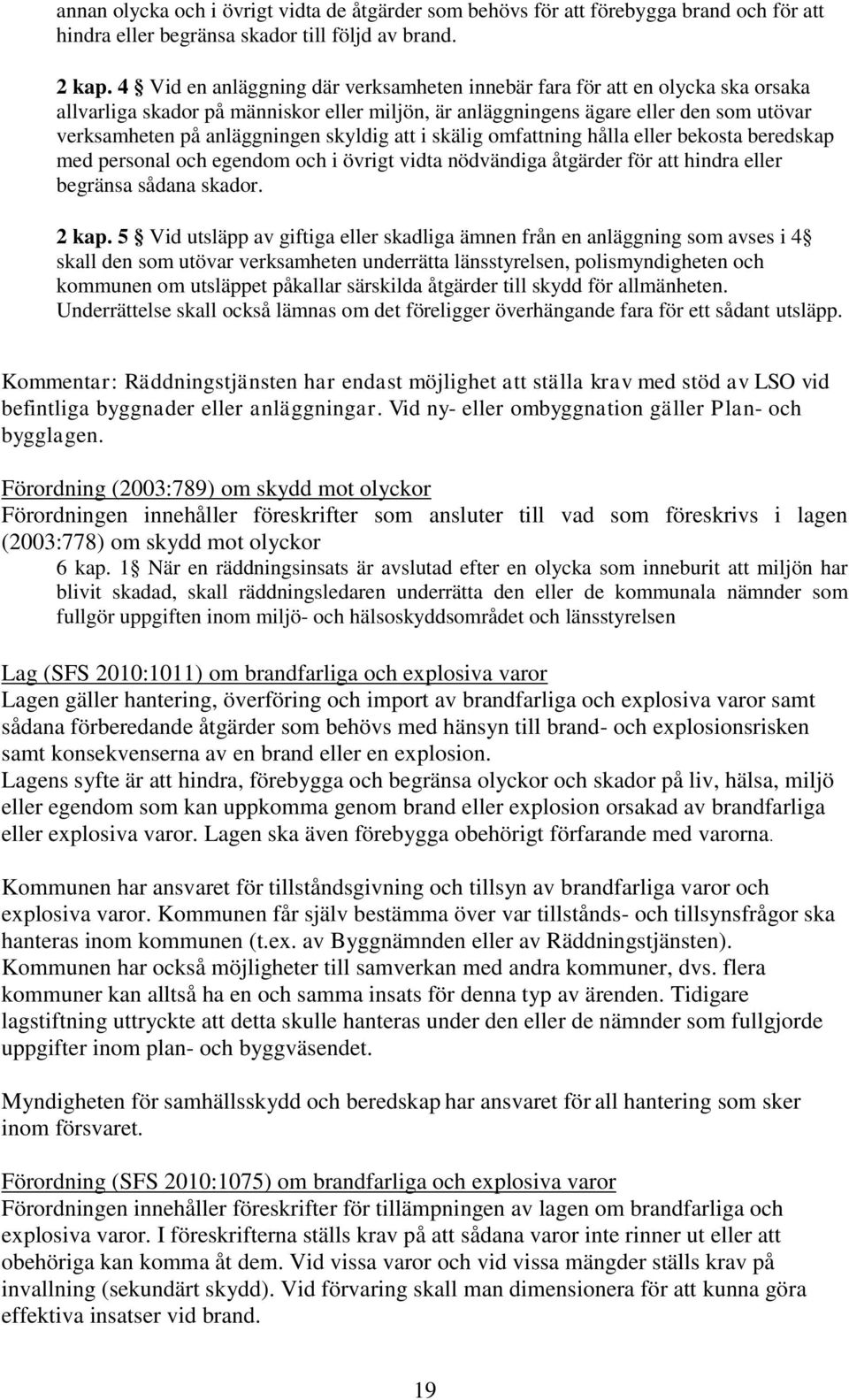 skyldig att i skälig omfattning hålla eller bekosta beredskap med personal och egendom och i övrigt vidta nödvändiga åtgärder för att hindra eller begränsa sådana skador. 2 kap.