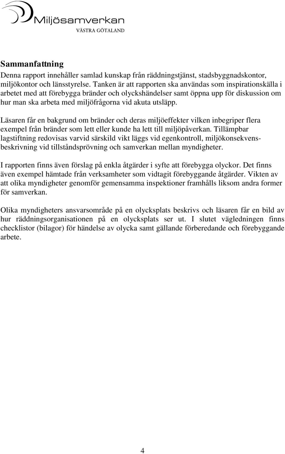 utsläpp. Läsaren får en bakgrund om bränder och deras miljöeffekter vilken inbegriper flera exempel från bränder som lett eller kunde ha lett till miljöpåverkan.