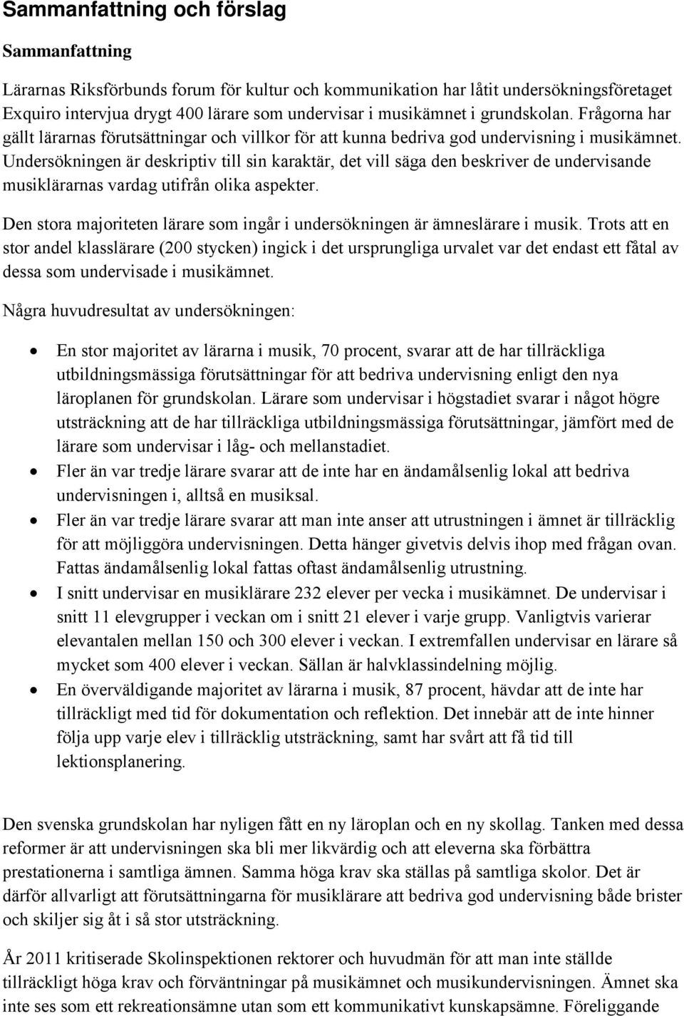 Undersökningen är deskriptiv till sin karaktär, det vill säga den beskriver de undervisande musiklärarnas vardag utifrån olika aspekter.