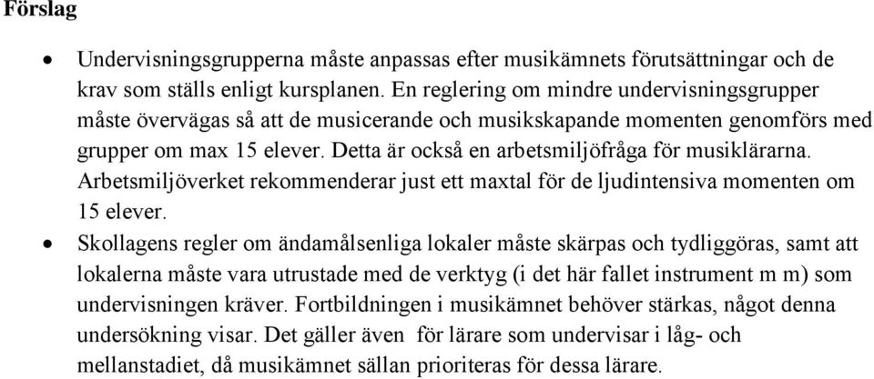 Detta är också en arbetsmiljöfråga för musiklärarna. Arbetsmiljöverket rekommenderar just ett maxtal för de ljudintensiva momenten om 15 elever.