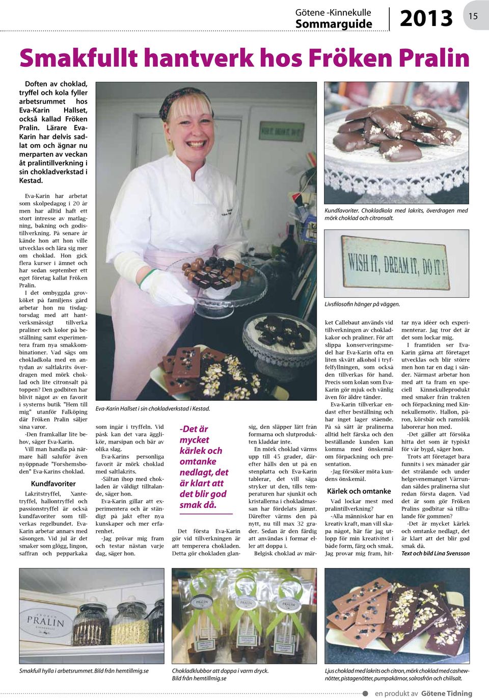 Eva-Karin har arbetat som skolpedagog i 20 år men har alltid haft ett stort intresse av matlagning, bakning och godistillverkning.