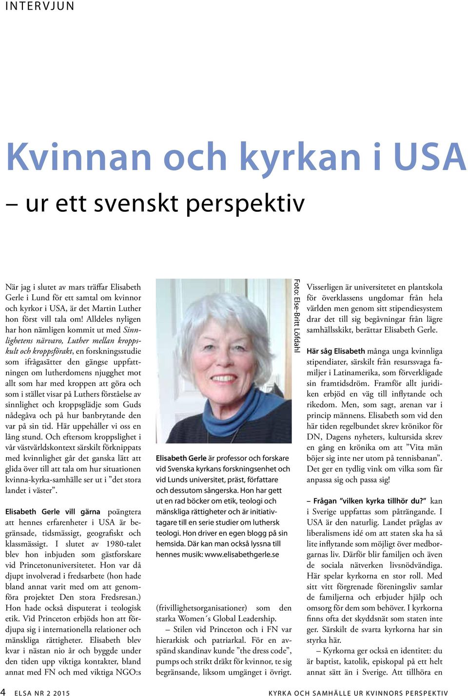 Alldeles nyligen har hon nämligen kommit ut med Sinnlighetens närvaro, Luther mellan kroppskult och kroppsförakt, en forskningsstudie som ifrågasätter den gängse uppfattningen om lutherdomens