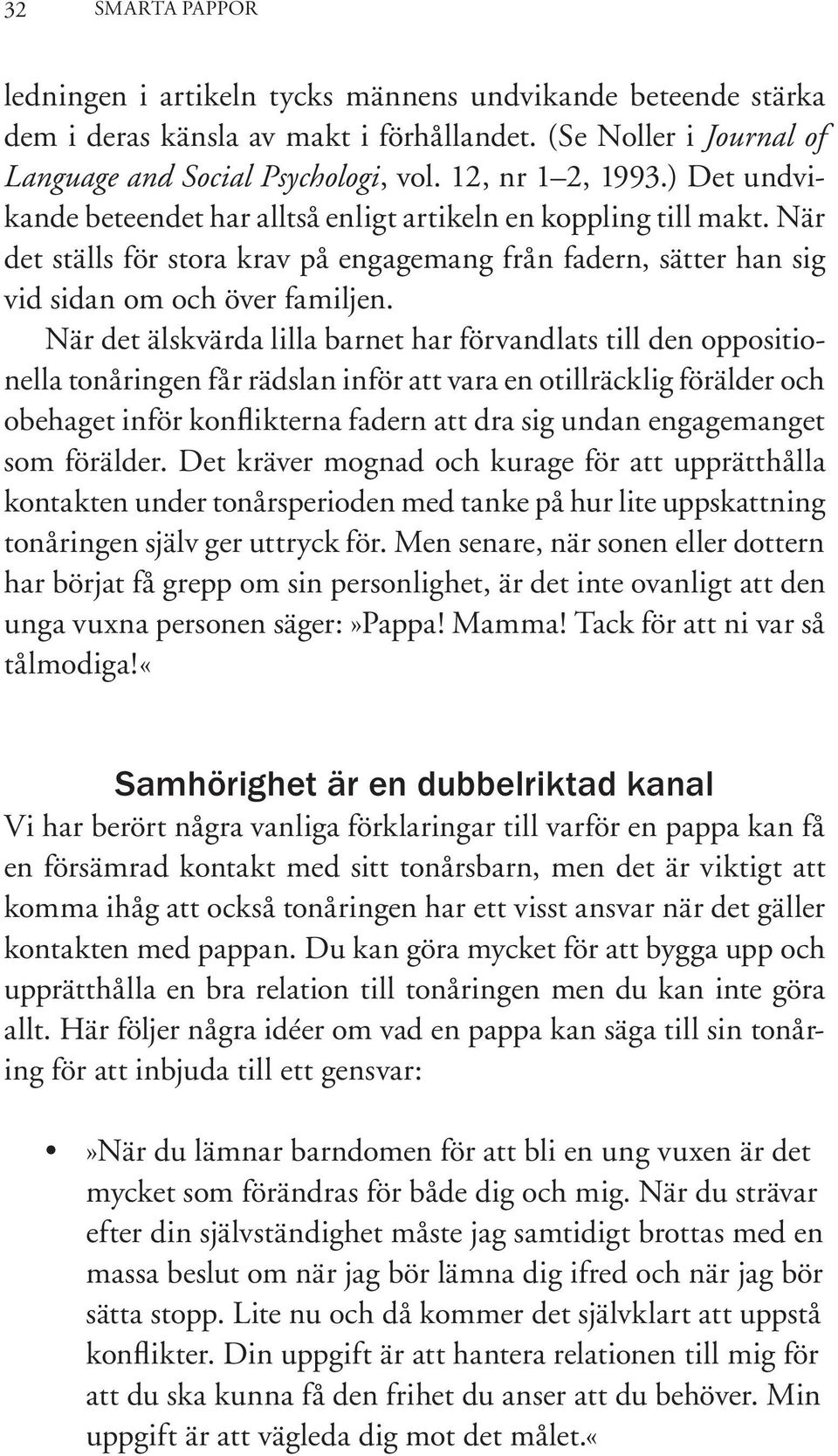 När det älskvärda lilla barnet har förvandlats till den oppositionella tonåringen får rädslan inför att vara en otillräcklig förälder och obehaget inför konflikterna fadern att dra sig undan