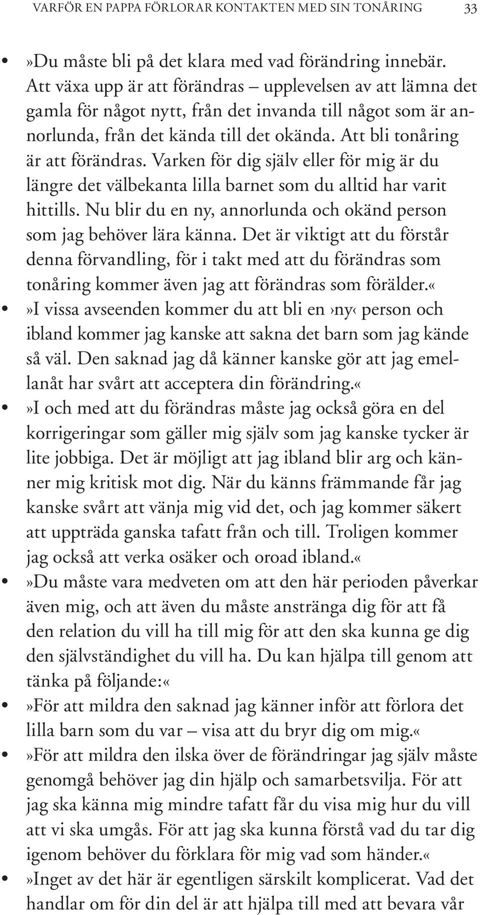 Varken för dig själv eller för mig är du längre det välbekanta lilla barnet som du alltid har varit hittills. Nu blir du en ny, annorlunda och okänd person som jag behöver lära känna.