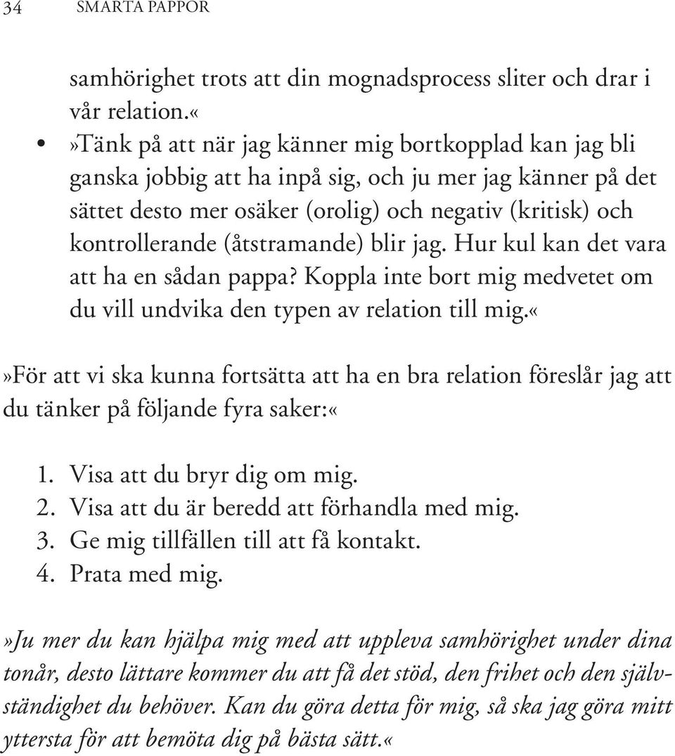 (åtstramande) blir jag. Hur kul kan det vara att ha en sådan pappa? Koppla inte bort mig medvetet om du vill undvika den typen av relation till mig.