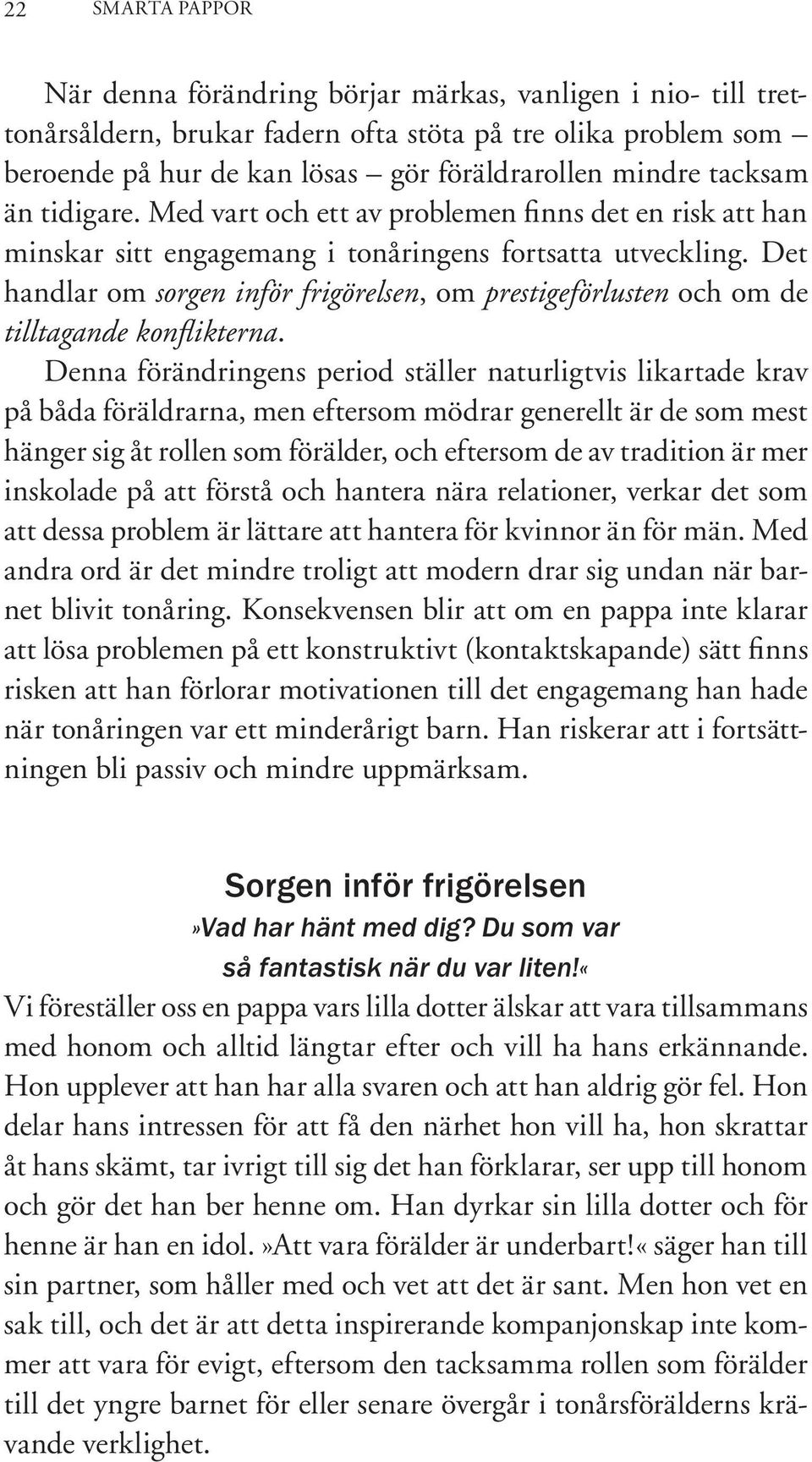 Det handlar om sorgen inför frigörelsen, om prestigeförlusten och om de tilltagande konflikterna.