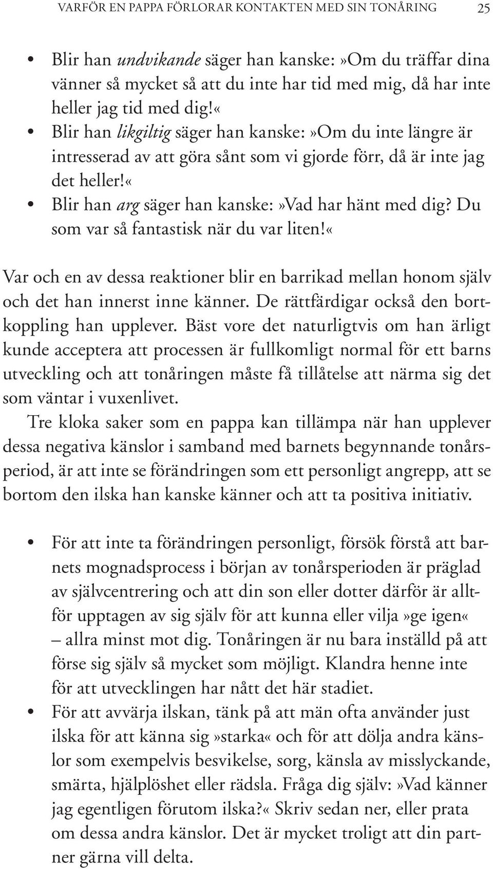 Du som var så fantastisk när du var liten!«var och en av dessa reaktioner blir en barrikad mellan honom själv och det han innerst inne känner. De rättfärdigar också den bortkoppling han upplever.