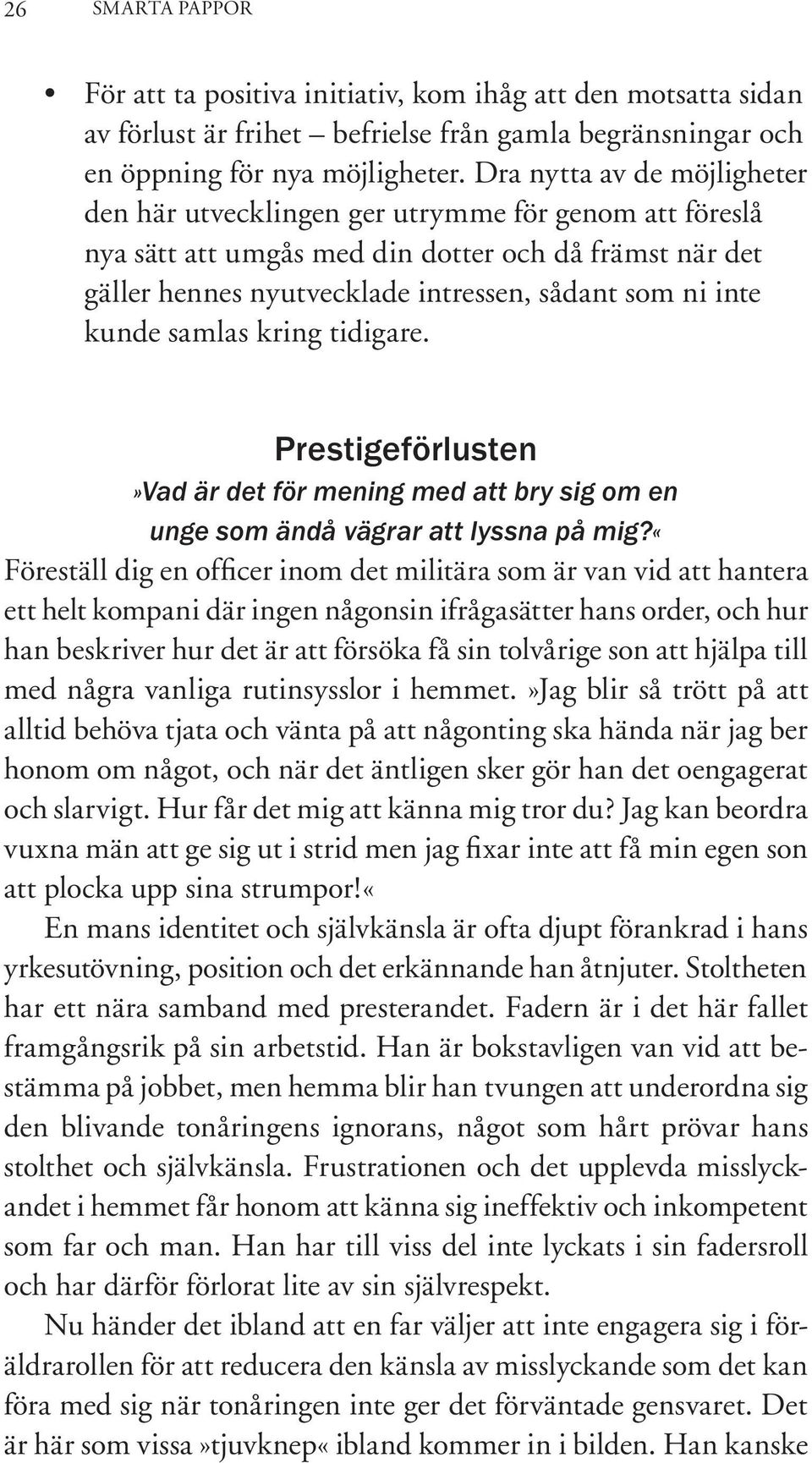 kunde samlas kring tidigare. Prestigeförlusten»Vad är det för mening med att bry sig om en unge som ändå vägrar att lyssna på mig?