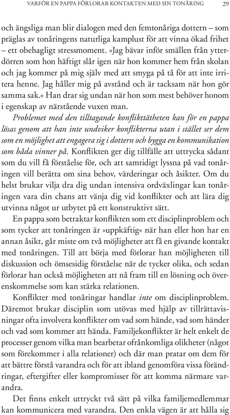 Jag håller mig på avstånd och är tacksam när hon gör samma sak.«han drar sig undan när hon som mest behöver honom i egenskap av närstående vuxen man.