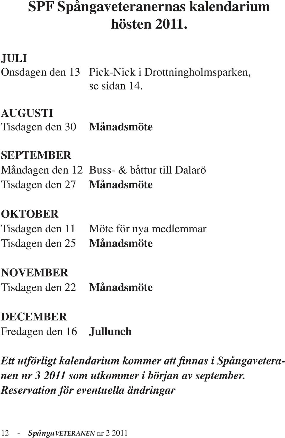 11 Tisdagen den 25 NOVEMBER Tisdagen den 22 DECEMBER Fredagen den 16 Möte för nya medlemmar Månadsmöte Månadsmöte Jullunch Ett utförligt