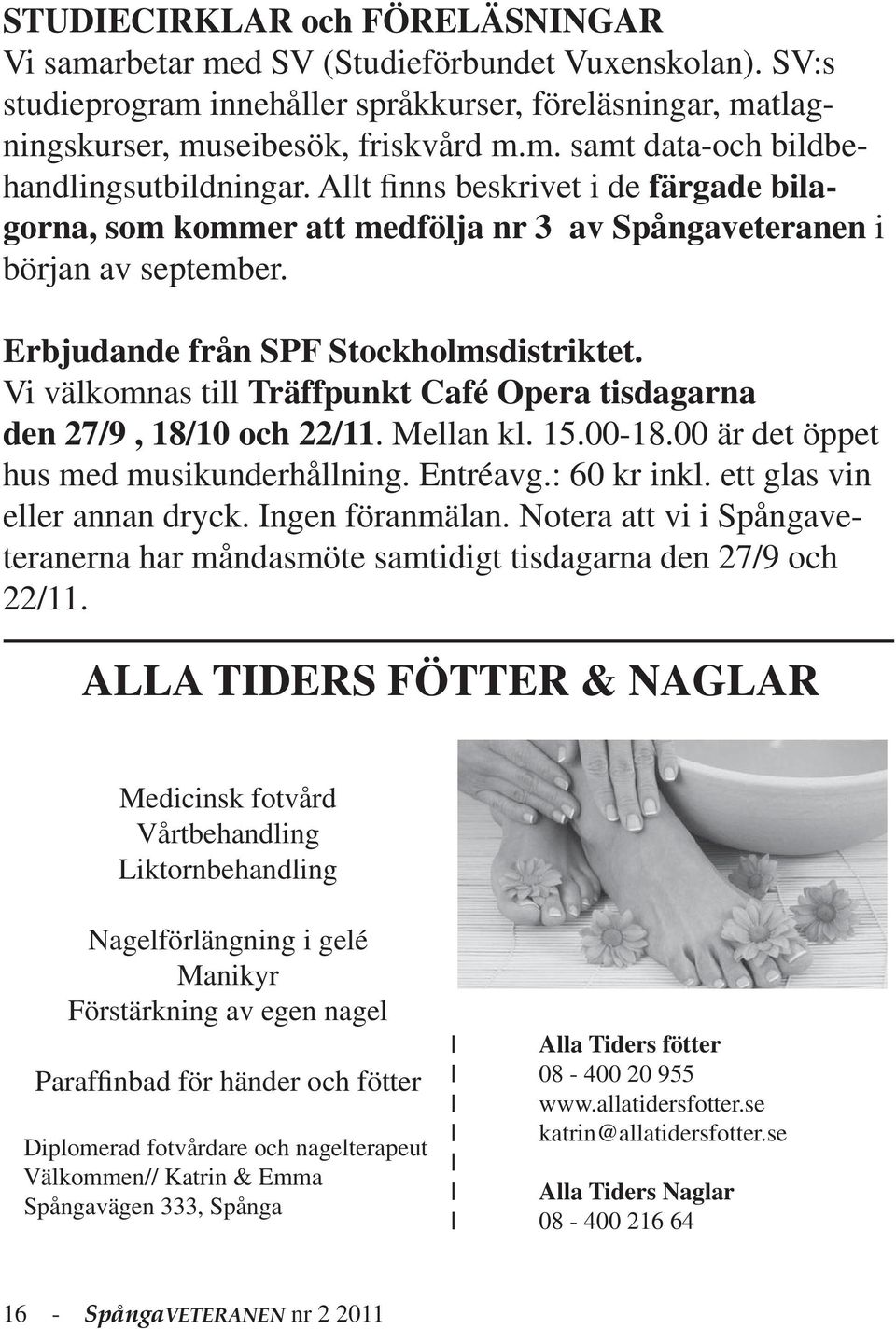 Vi välkomnas till Träffpunkt Café Opera tisdagarna den 27/9, 18/10 och 22/11. Mellan kl. 15.00-18.00 är det öppet hus med musikunderhållning. Entréavg.: 60 kr inkl. ett glas vin eller annan dryck.