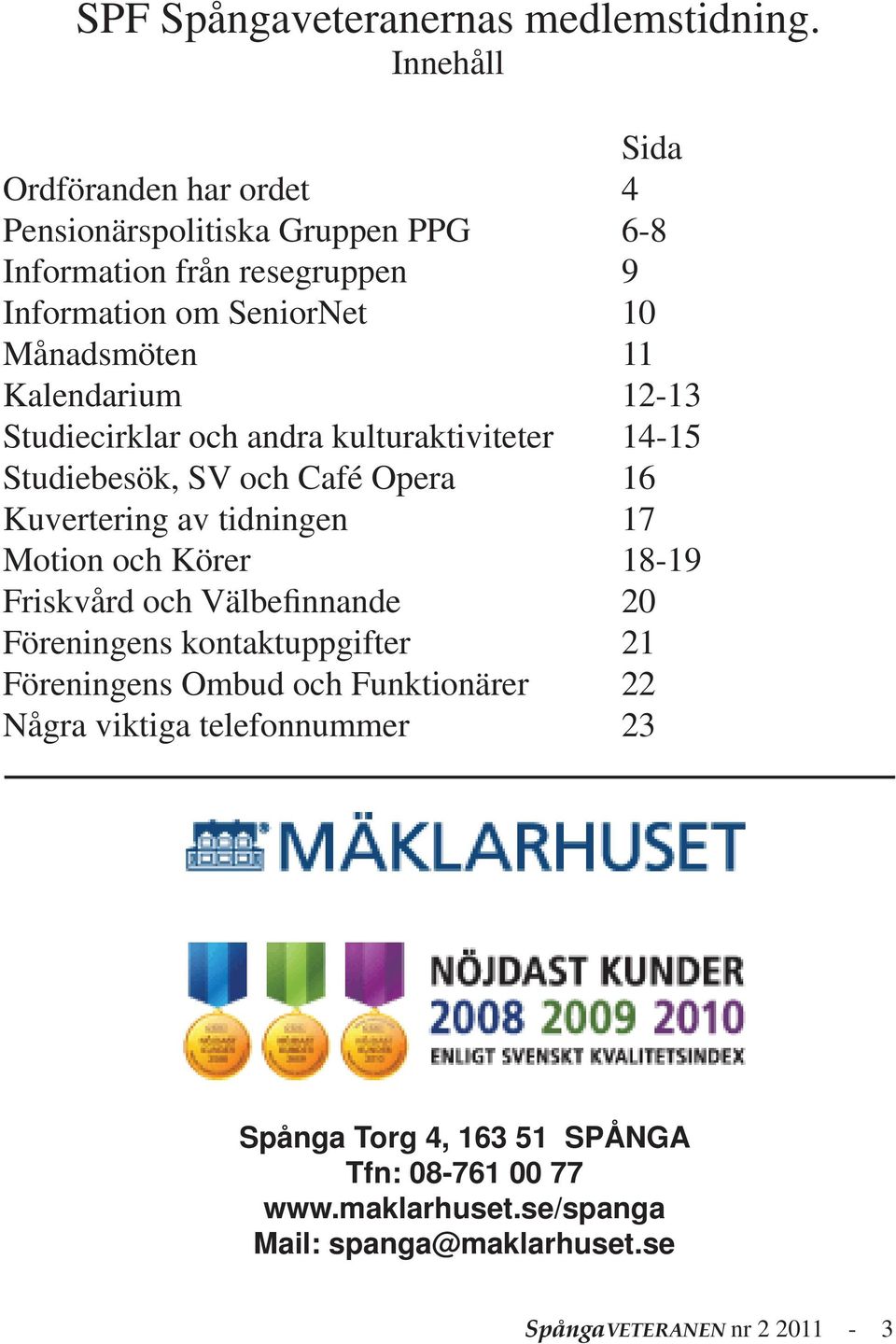 Kalendarium 12-13 Studiecirklar och andra kulturaktiviteter 14-15 Studiebesök, SV och Café Opera 16 Kuvertering av tidningen 17 Motion och Körer