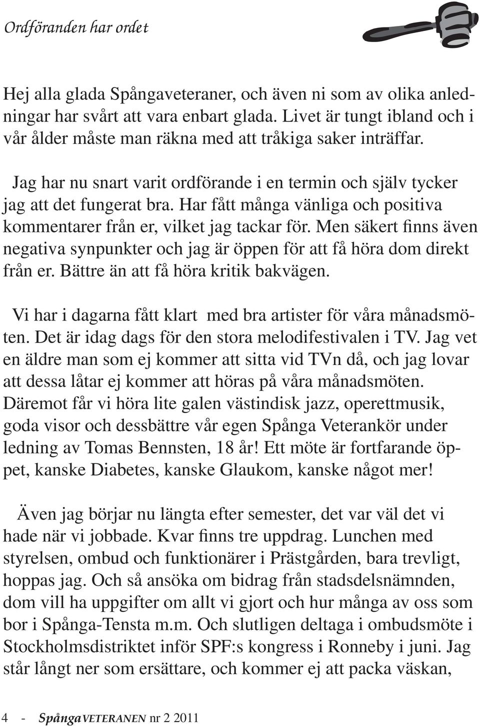 Har fått många vänliga och positiva kommentarer från er, vilket jag tackar för. Men säkert finns även negativa synpunkter och jag är öppen för att få höra dom direkt från er.