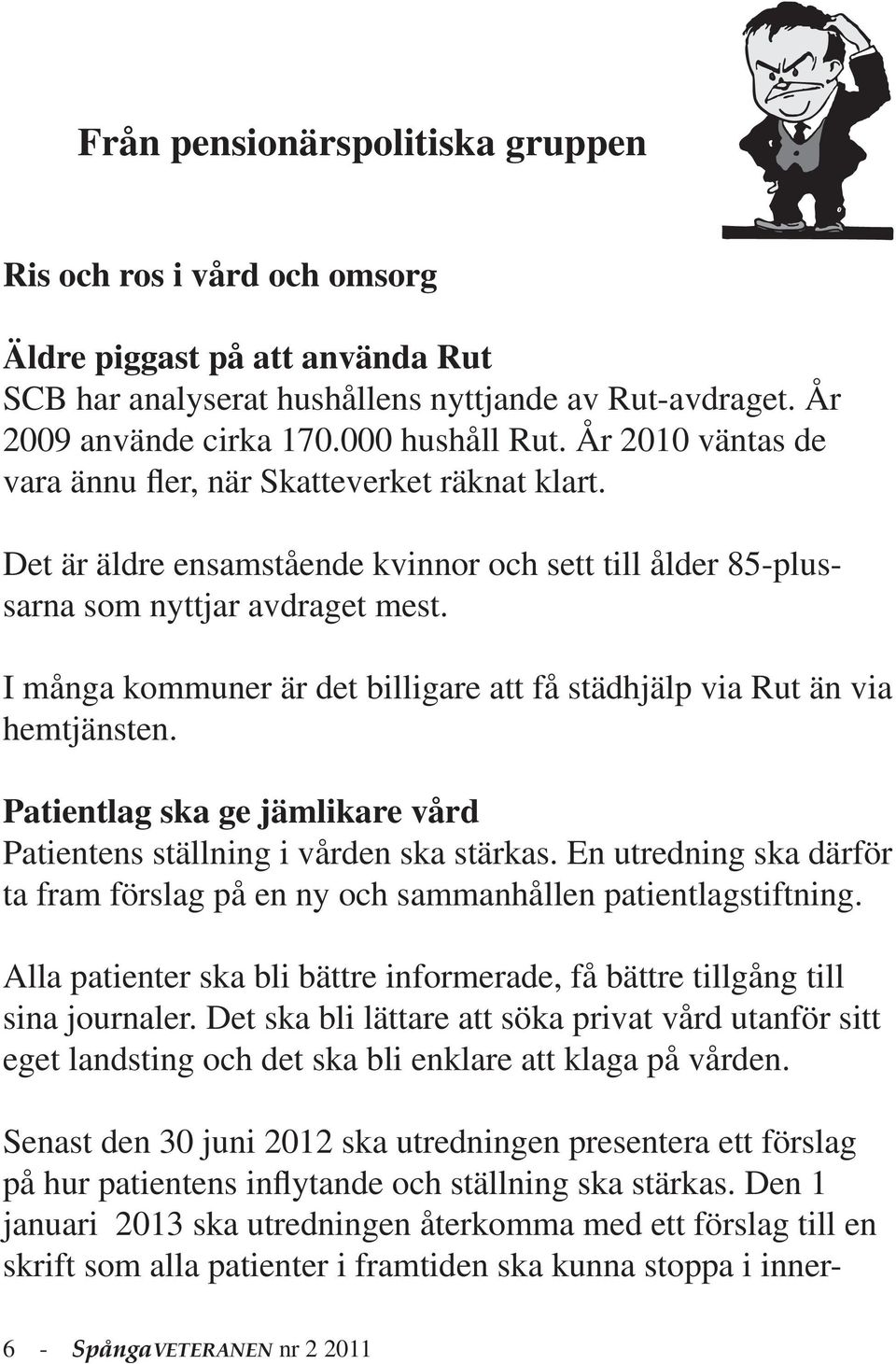 I många kommuner är det billigare att få städhjälp via Rut än via hemtjänsten. Patientlag ska ge jämlikare vård Patientens ställning i vården ska stärkas.