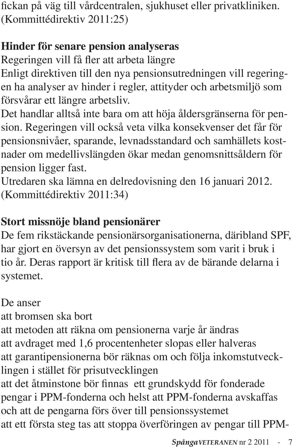 regler, attityder och arbetsmiljö som försvårar ett längre arbetsliv. Det handlar alltså inte bara om att höja åldersgränserna för pension.