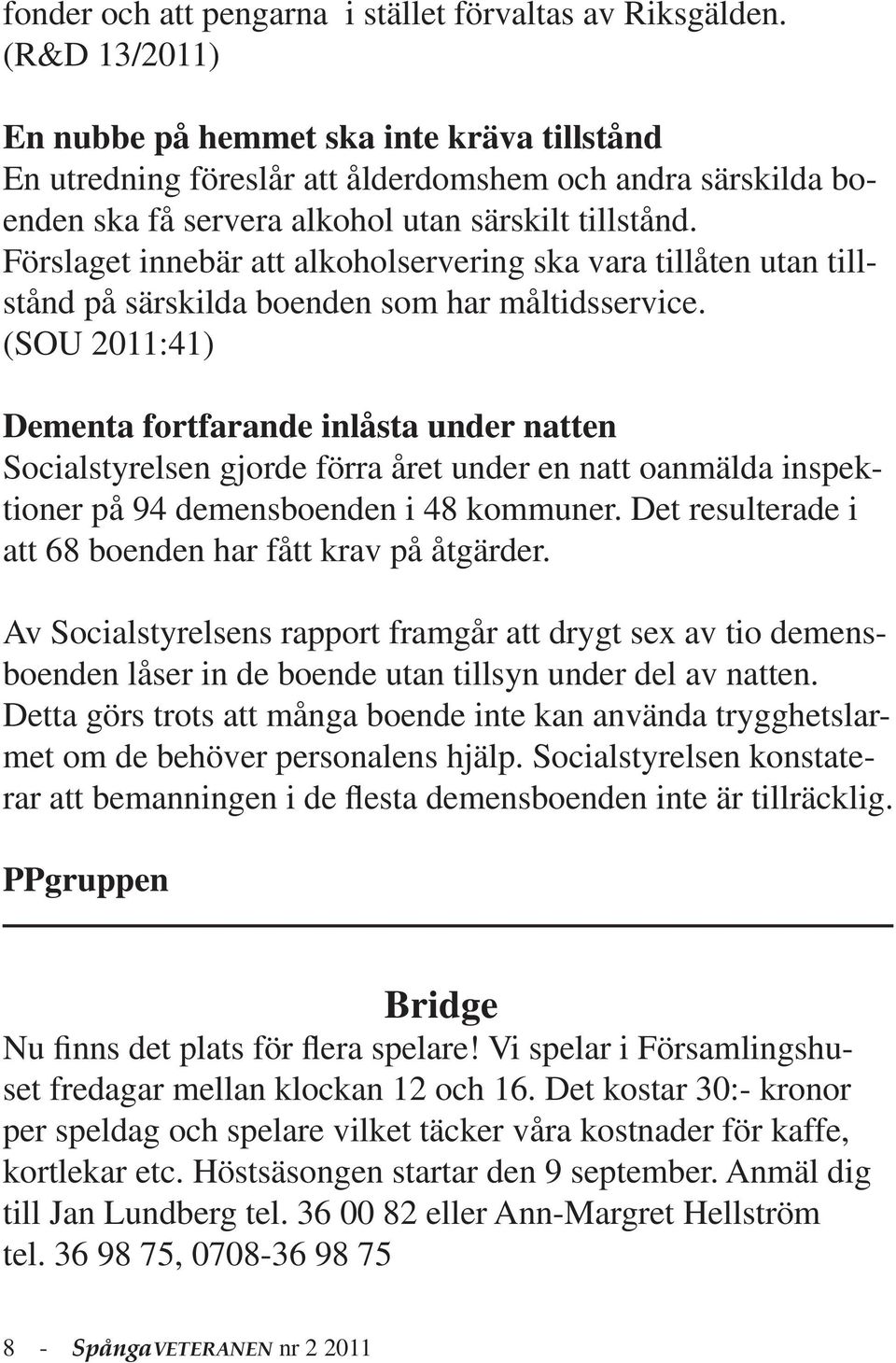 Förslaget innebär att alkoholservering ska vara tillåten utan tillstånd på särskilda boenden som har måltidsservice.