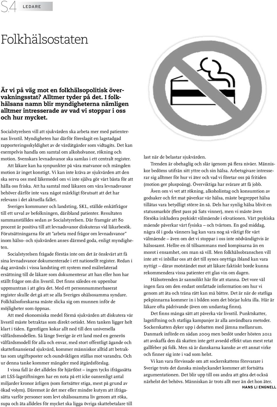 Myndigheten har därför föreslagit en lagstadgad rapporteringsskyldighet av de vårdåtgärder som vidtagits. Det kan exempelvis handla om samtal om alkoholvanor, rökning och motion.