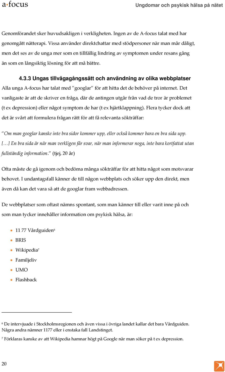 4.3.3 Ungas tillvägagångssätt och användning av olika webbplatser Alla unga A-focus har talat med googlar för att hitta det de behöver på internet.