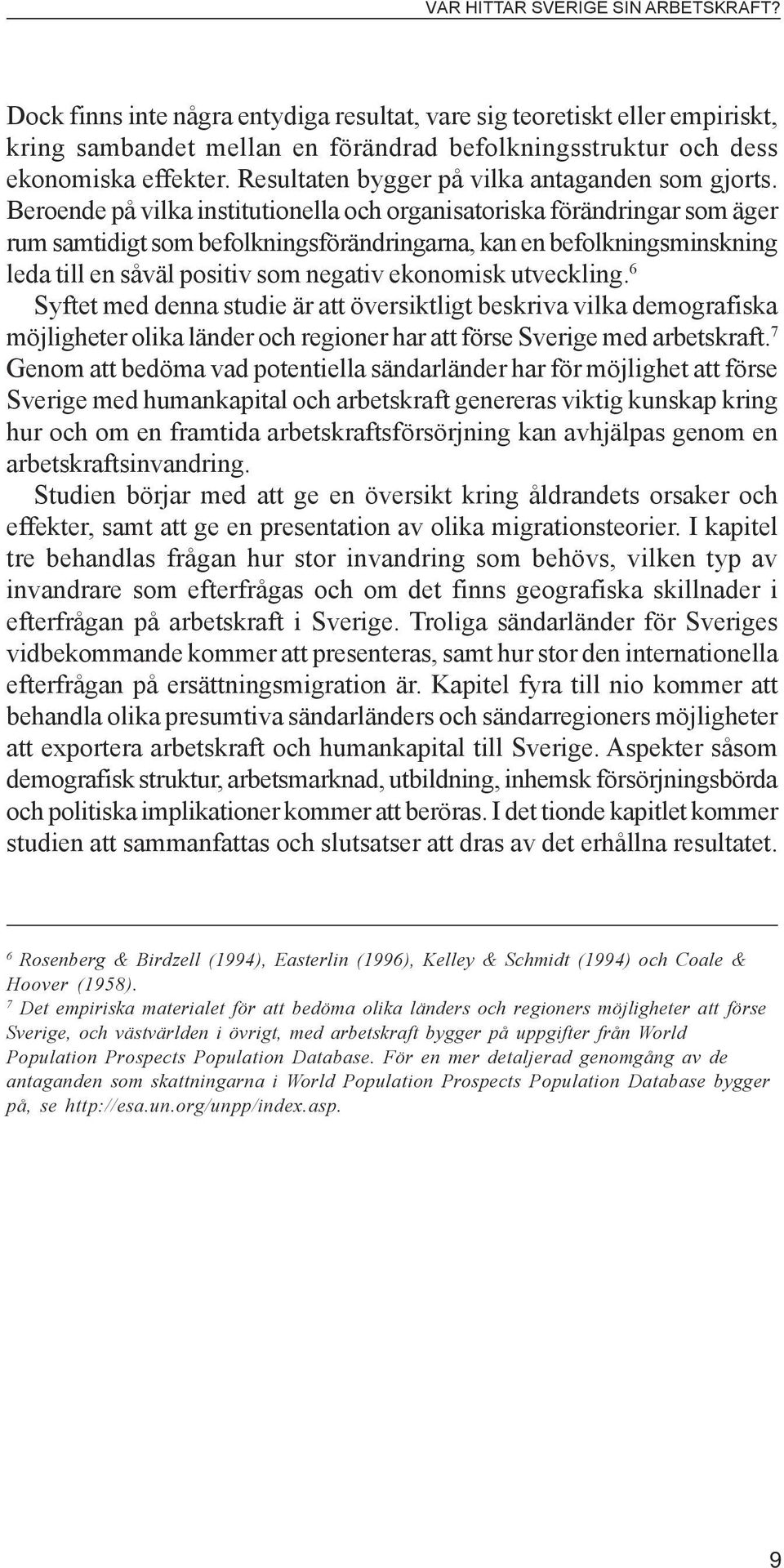 Beroende på vilka institutionella och organisatoriska förändringar som äger rum samtidigt som befolkningsförändringarna, kan en befolkningsminskning leda till en såväl positiv som negativ ekonomisk