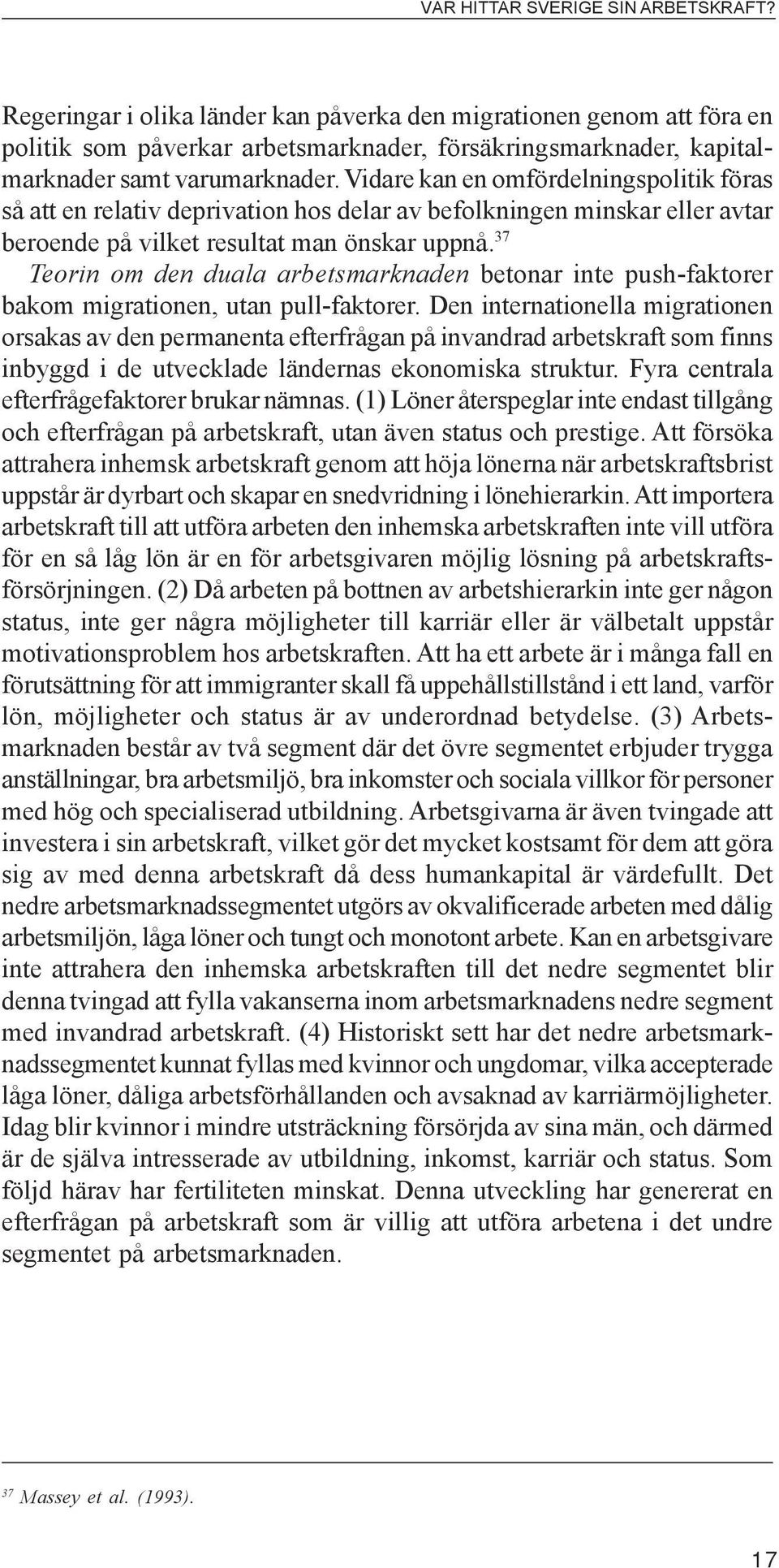 37 Teorin om den duala arbetsmarknaden betonar inte push-faktorer bakom migrationen, utan pull-faktorer.