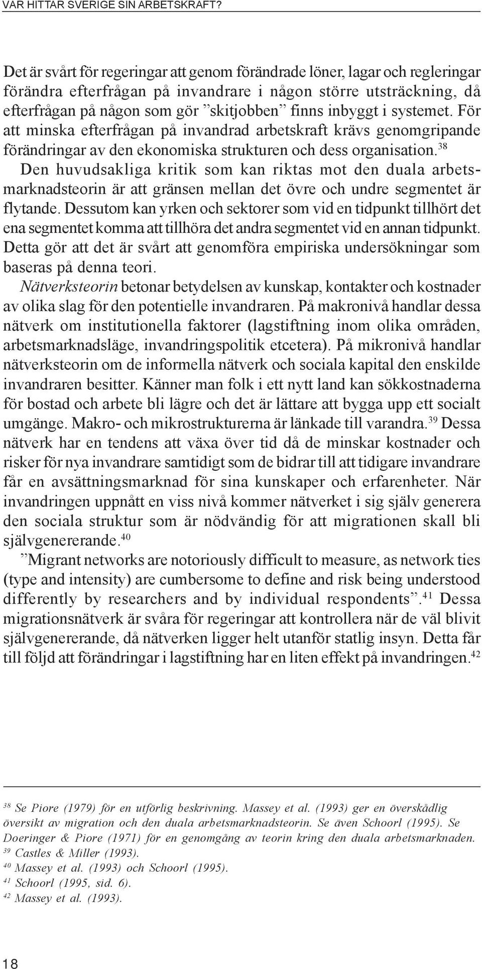 38 Den huvudsakliga kritik som kan riktas mot den duala arbetsmarknadsteorin är att gränsen mellan det övre och undre segmentet är flytande.