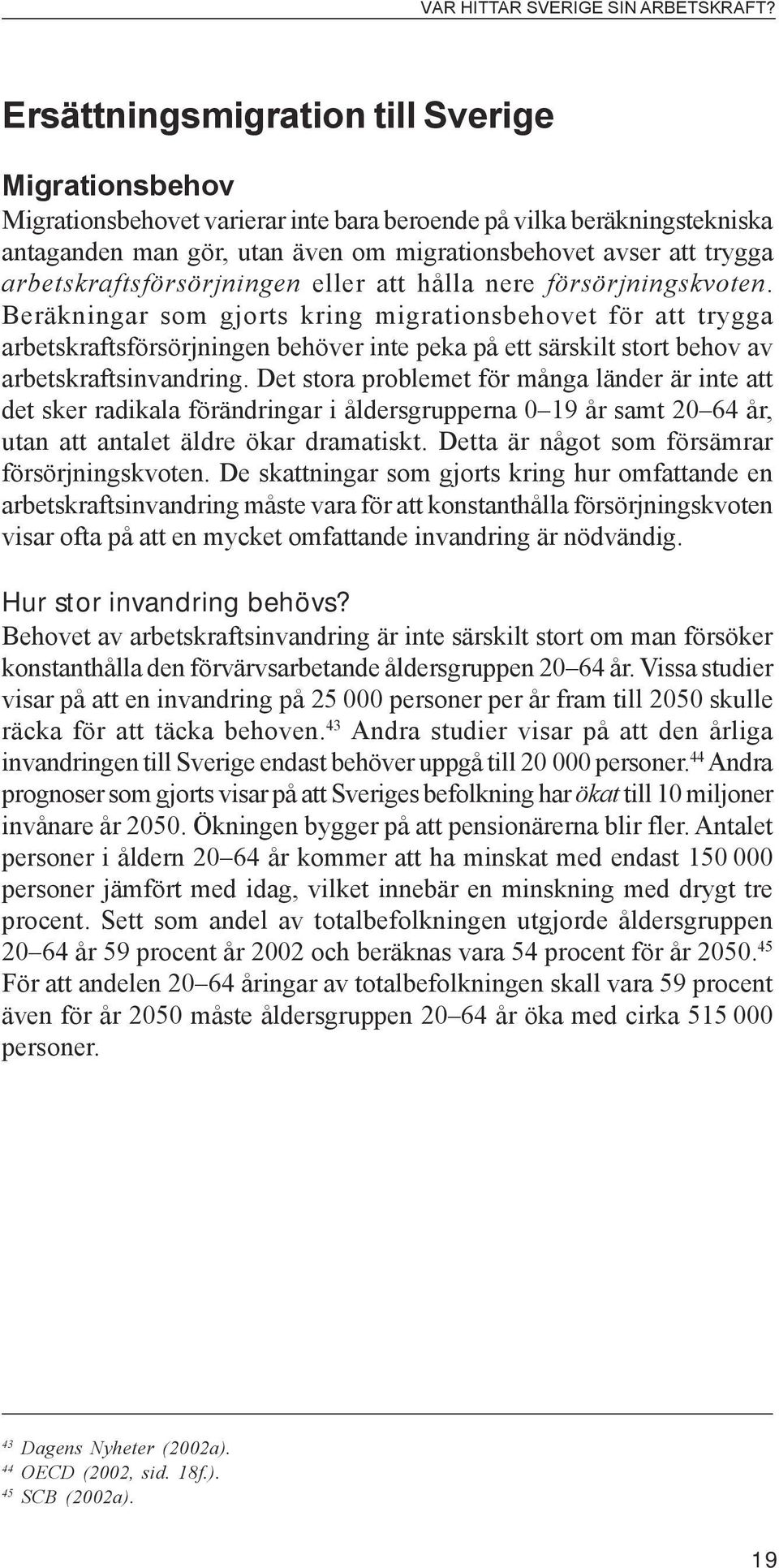 Beräkningar som gjorts kring migrationsbehovet för att trygga arbetskraftsförsörjningen behöver inte peka på ett särskilt stort behov av arbetskraftsinvandring.