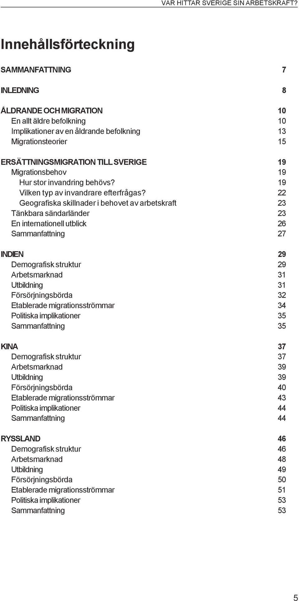 22 Geografiska skillnader i behovet av arbetskraft 23 Tänkbara sändarländer 23 En internationell utblick 26 Sammanfattning 27 INDIEN 29 Demografisk struktur 29 Arbetsmarknad 31 Utbildning 31