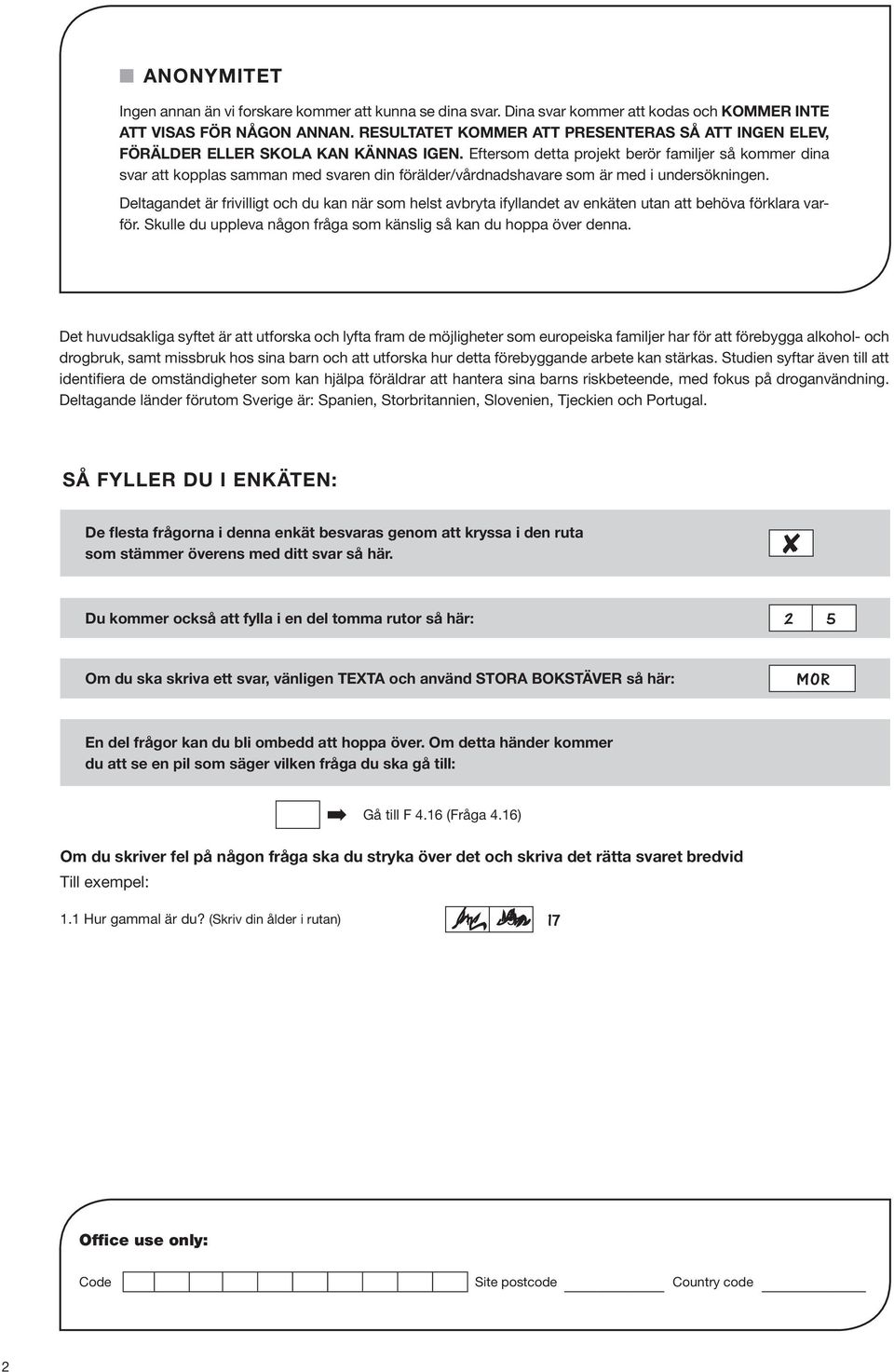 Eftersom detta projekt berör familjer så kommer dina svar att kopplas samman med svaren din förälder/vårdnadshavare som är med i undersökningen.