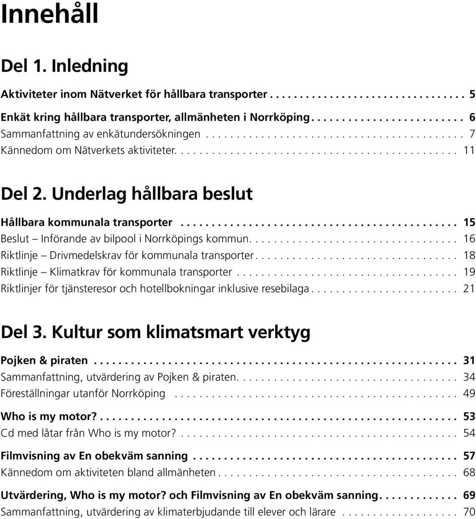 ... 16 Riktlinje Drivmedelskrav för kommunala transporter... 18 Riktlinje Klimatkrav för kommunala transporter..................................... 19 Riktlinjer för tjänsteresor och hotellbokningar inklusive resebilaga.