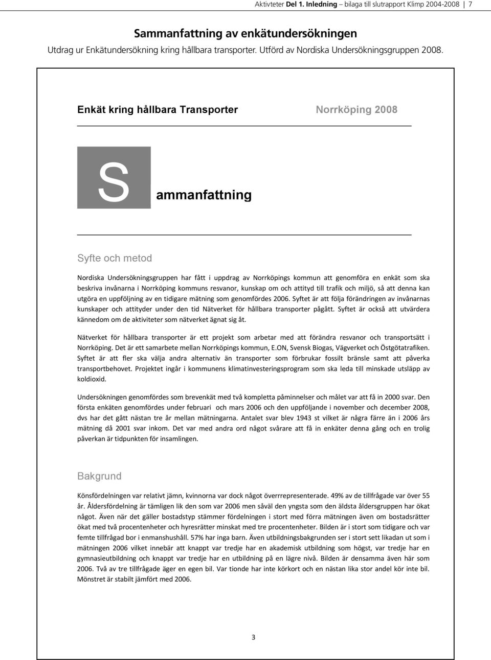 Enkät kring hållbara Transporter Norrköping 2008 S ammanfattning Syfte och metod Nordiska Undersökningsgruppen har fått i uppdrag av Norrköpings kommun att genomföra en enkät som ska