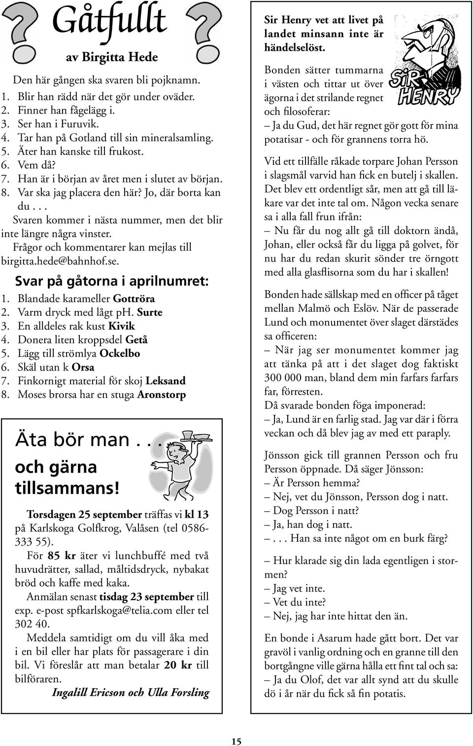 .. Svaren kommer i nästa nummer, men det blir inte längre några vinster. Frågor och kommentarer kan mejlas till birgitta.hede@bahnhof.se. Svar på gåtorna i aprilnumret: 1.