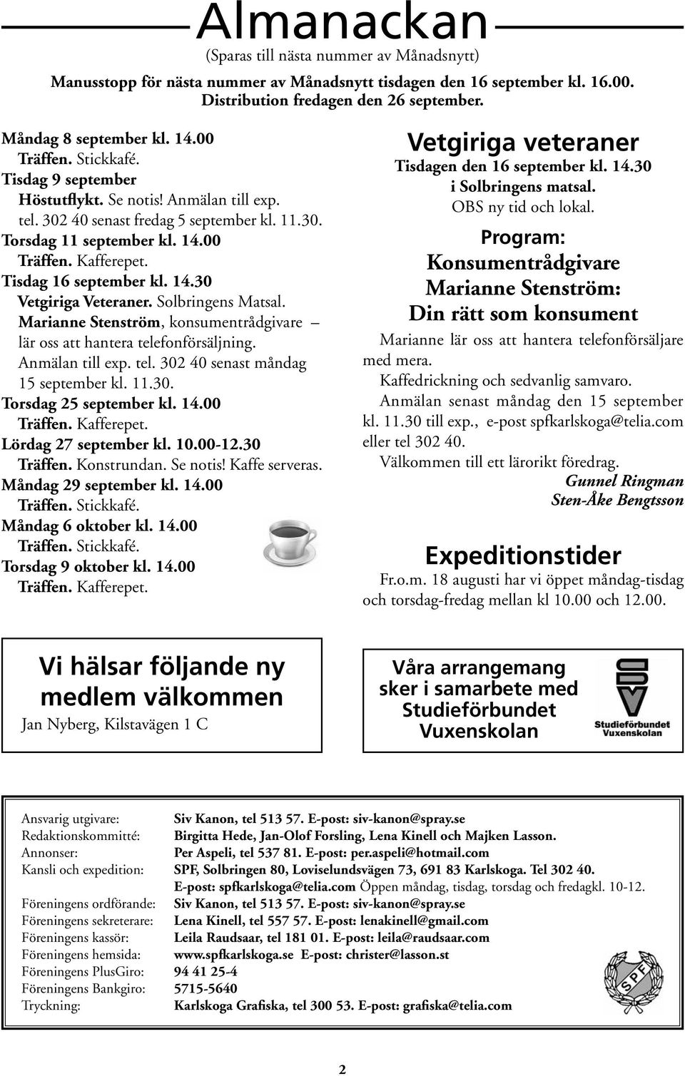 Tisdag 16 september kl. 14.30 Vetgiriga Veteraner. Solbringens Matsal. Marianne Stenström, konsumentrådgivare lär oss att hantera telefonförsäljning. Anmälan till exp. tel. 302 40 senast måndag 15 september kl.