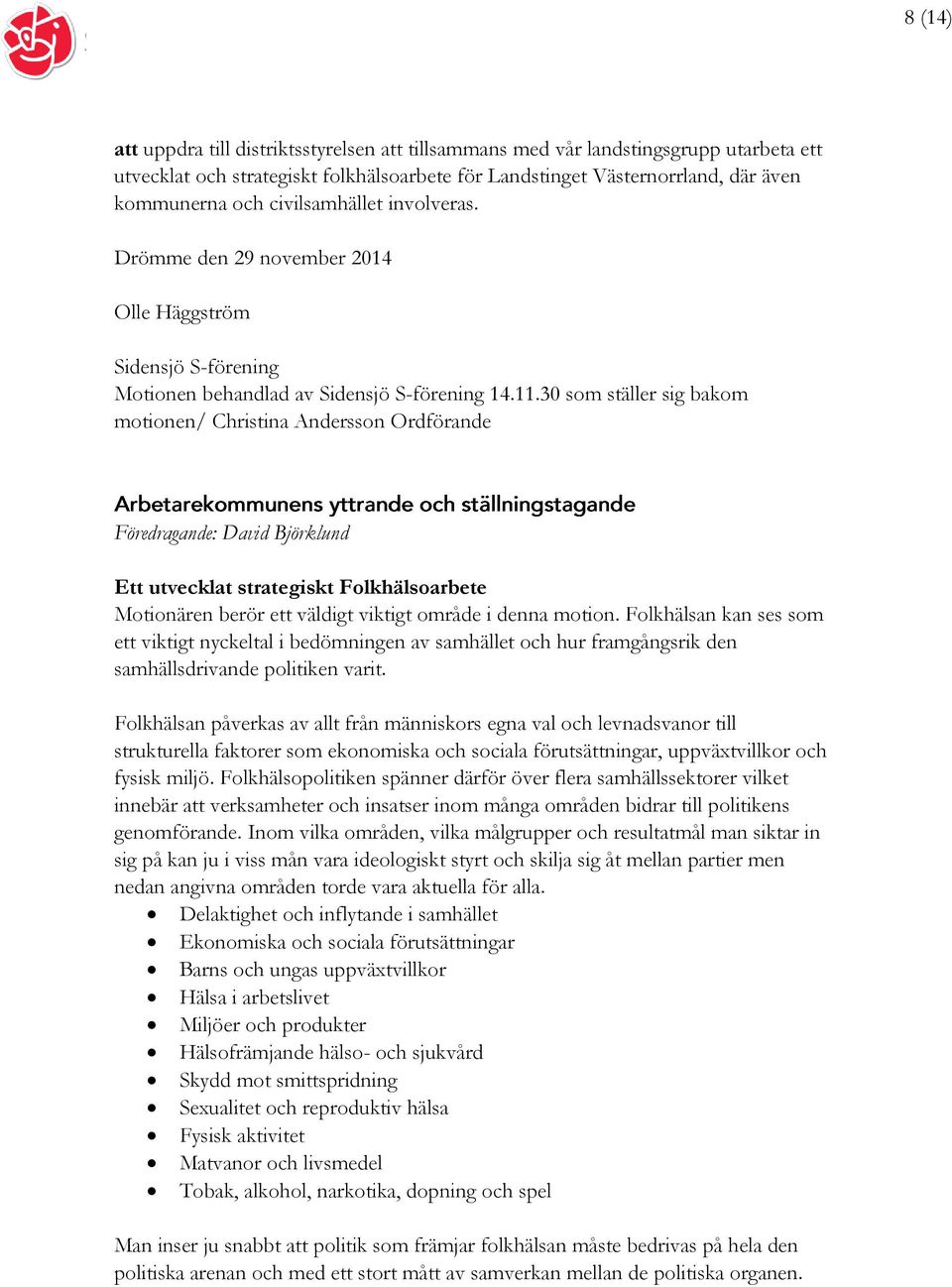 30 som ställer sig bakom motionen/ Christina Andersson Ordförande Föredragande: David Björklund Ett utvecklat strategiskt Folkhälsoarbete Motionären berör ett väldigt viktigt område i denna motion.