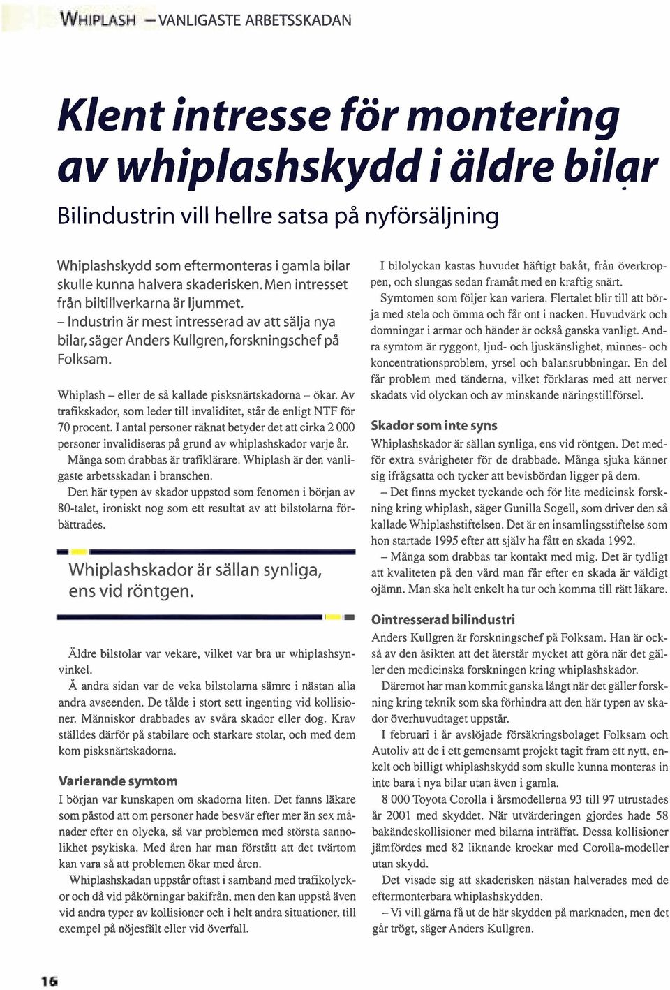 Whiplash - eller de så kallade pisksnärtskadorna - ökar. Av trafikskador, som leder till invaliditet, står de enligt NTF för 70 procent.