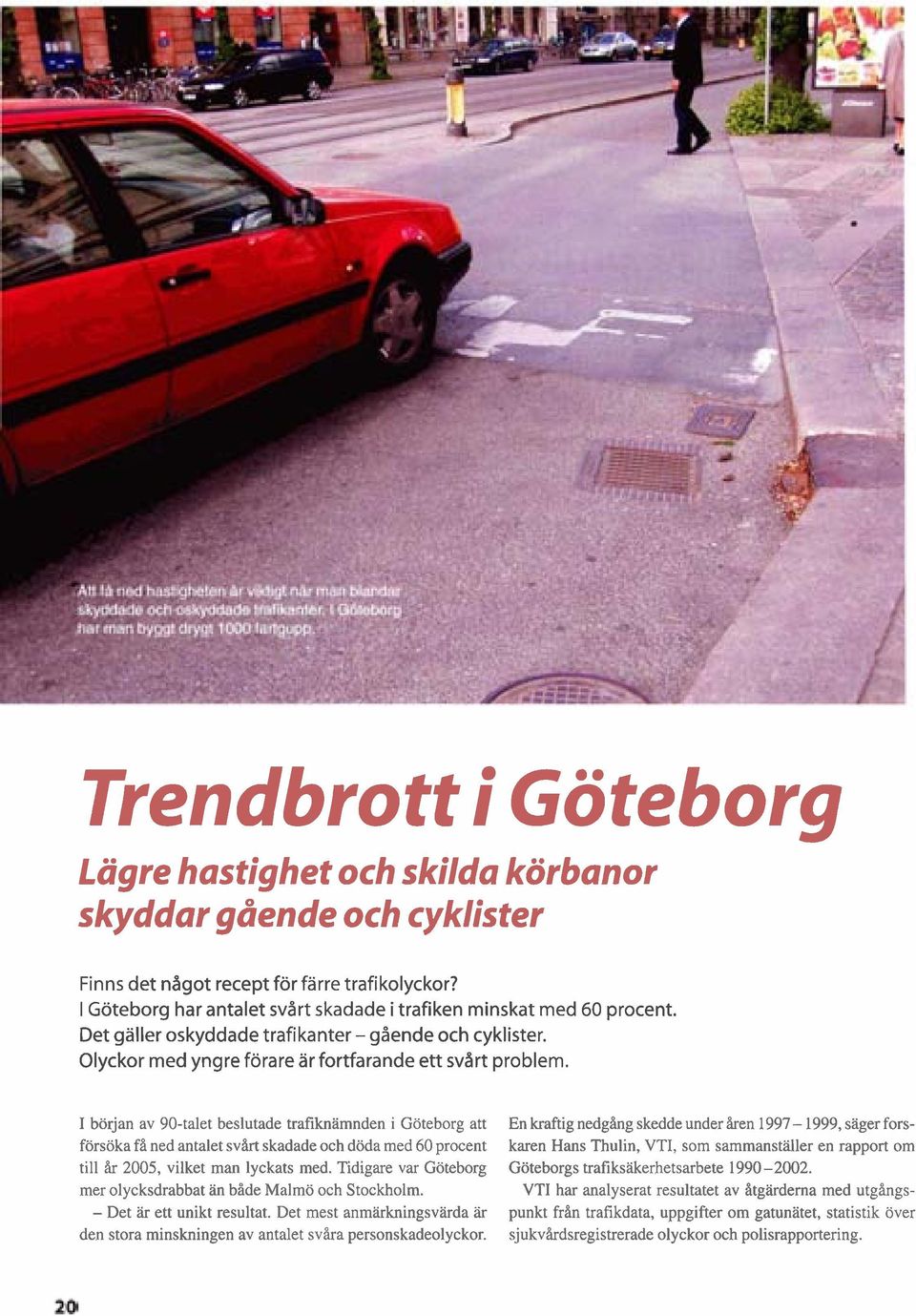 I början av 90-talet beslutade trafiknämnden i Göteborg att En kraftig nedgång skedde under åren 1997-1999, säger forsförsöka få ned antalet svart skadade och döda med 60 procent karen Hans Thulin,