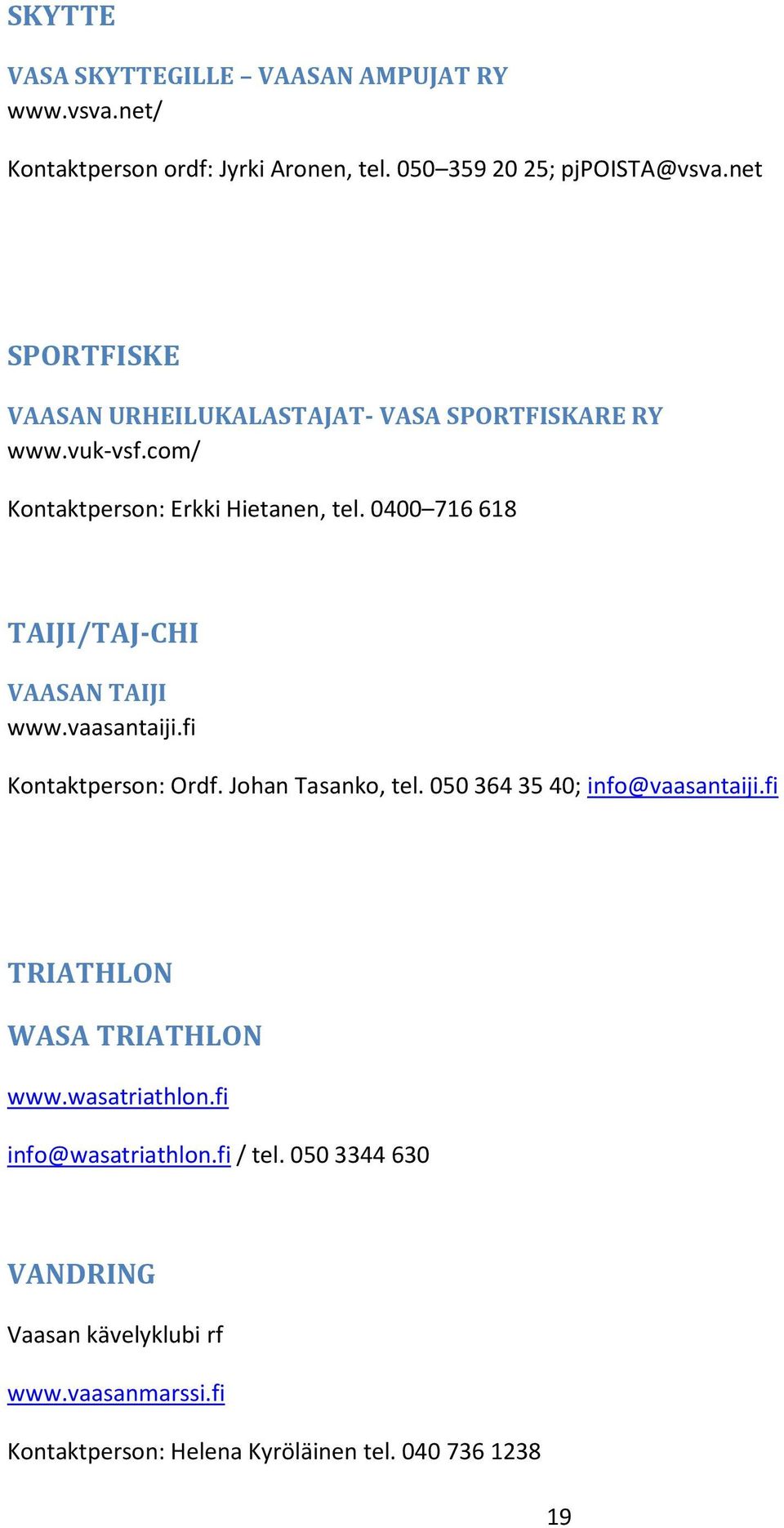 0400 716 618 TAIJI/TAJ-CHI VAASAN TAIJI www.vaasantaiji.fi Kontaktperson: Ordf. Johan Tasanko, tel. 050 364 35 40; info@vaasantaiji.