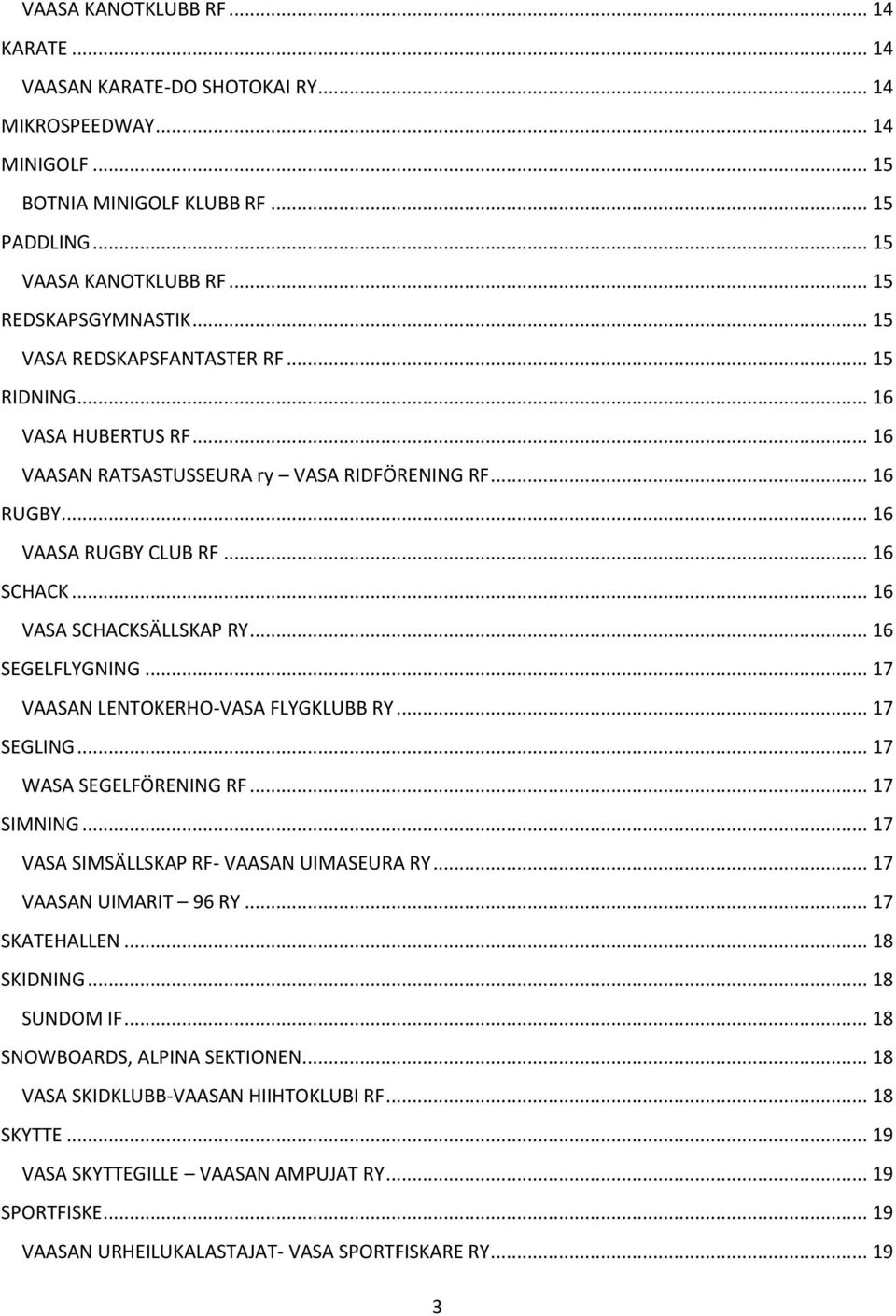 .. 16 SEGELFLYGNING... 17 VAASAN LENTOKERHO-VASA FLYGKLUBB RY... 17 SEGLING... 17 WASA SEGELFÖRENING RF... 17 SIMNING... 17 VASA SIMSÄLLSKAP RF- VAASAN UIMASEURA RY... 17 VAASAN UIMARIT 96 RY.