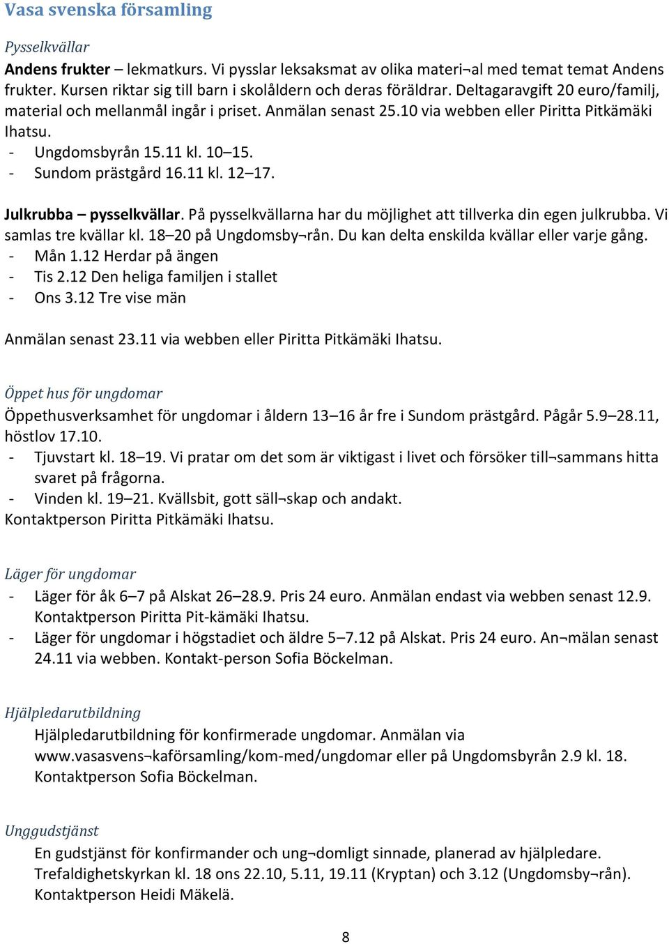 Julkrubba pysselkvällar. På pysselkvällarna har du möjlighet att tillverka din egen julkrubba. Vi samlas tre kvällar kl. 18 20 på Ungdomsby rån. Du kan delta enskilda kvällar eller varje gång.