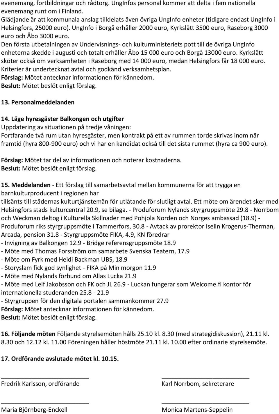 UngInfo i Borgå erhåller 2000 euro, Kyrkslätt 3500 euro, Raseborg 3000 euro och Åbo 3000 euro.