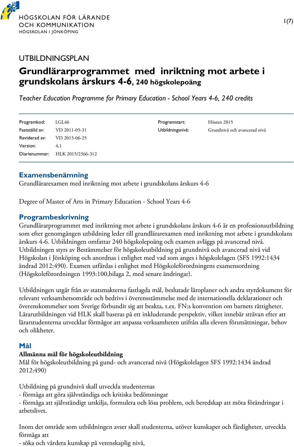 Examensbenämning Grundlärarexamen med inriktning mot arbete i grundskolans årskurs 4-6 Degree of Master of Arts in Primary Education - School Years 4-6 Programbeskrivning Grundlärarprogrammet med