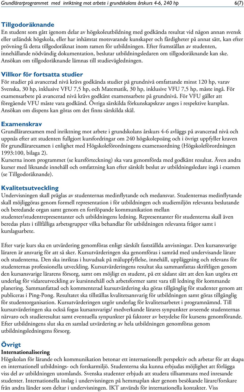 Efter framställan av studenten, innehållande nödvändig dokumentation, beslutar utbildningsledaren om tillgodoräknande kan ske. Ansökan om tillgodoräknande lämnas till studievägledningen.