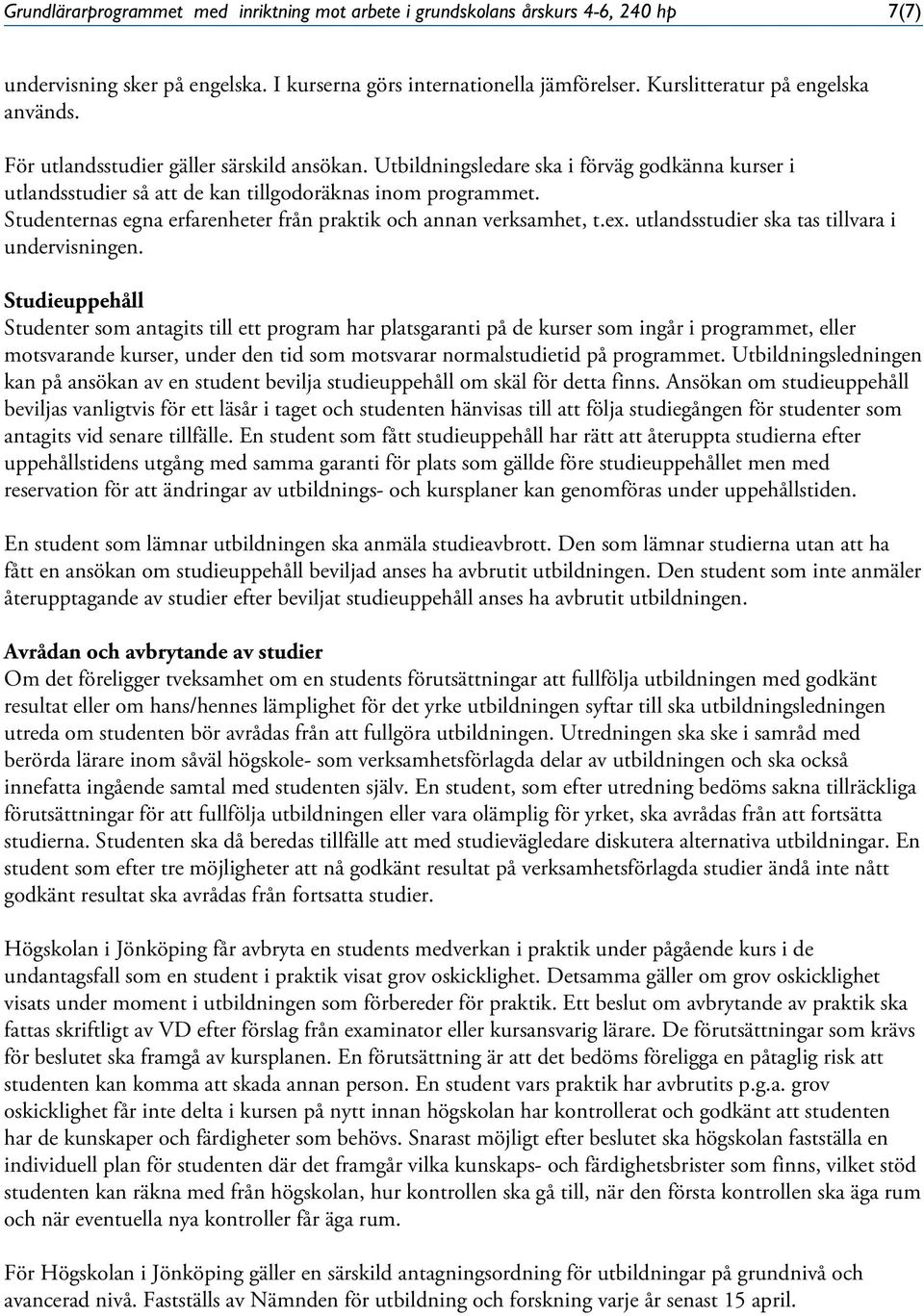 Studenternas egna erfarenheter från praktik och annan verksamhet, t.ex. utlandsstudier ska tas tillvara i undervisningen.