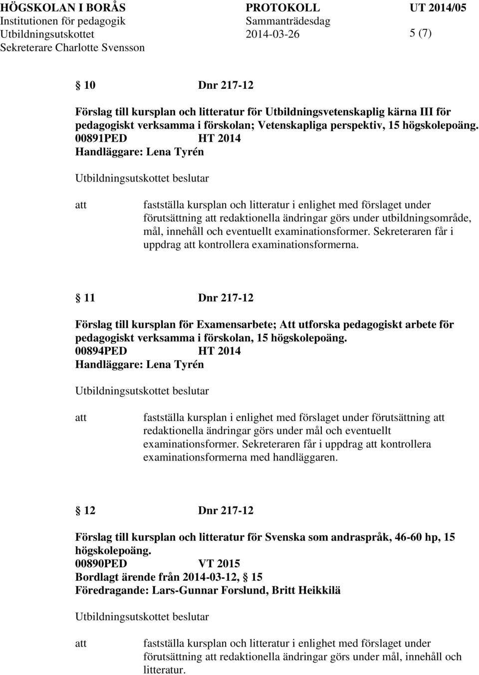 11 Dnr 217-12 Förslag till kursplan för Examensarbete; Att utforska pedagogiskt arbete för pedagogiskt verksamma i förskolan, 15 högskolepoäng.