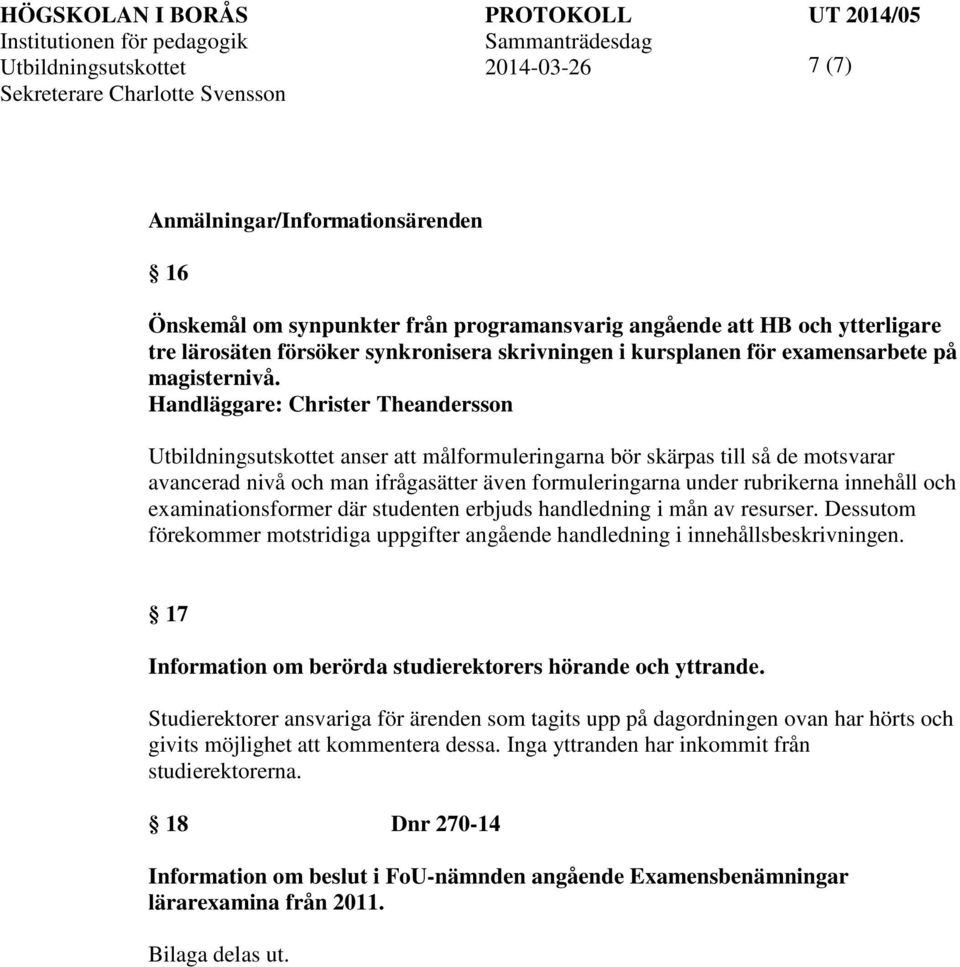 Handläggare: Christer Theandersson anser målformuleringarna bör skärpas till så de motsvarar avancerad nivå och man ifrågasätter även formuleringarna under rubrikerna innehåll och examinationsformer