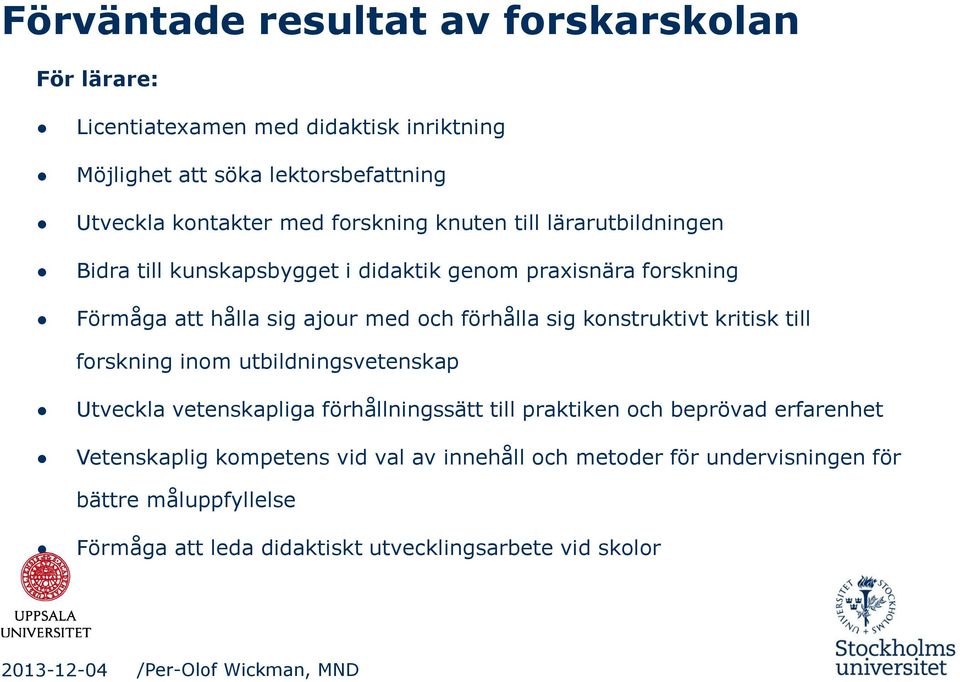 sig konstruktivt kritisk till forskning inom utbildningsvetenskap Utveckla vetenskapliga förhållningssätt till praktiken och beprövad erfarenhet